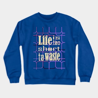 Life is too short to waste Crewneck Sweatshirt